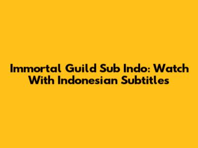 Immortal Guild Sub Indo: Watch With Indonesian Subtitles