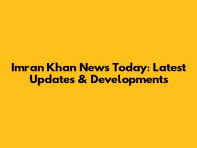 Imran Khan News Today: Latest Updates & Developments
