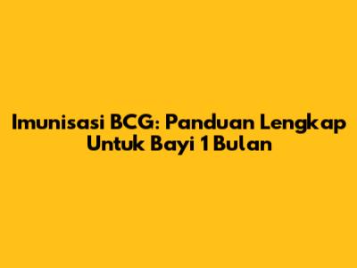Imunisasi BCG: Panduan Lengkap Untuk Bayi 1 Bulan
