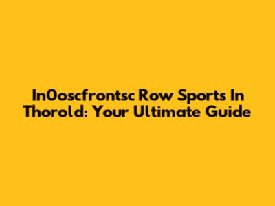 In0oscfrontsc Row Sports In Thorold: Your Ultimate Guide