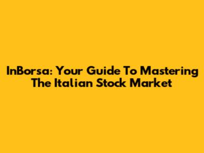 InBorsa: Your Guide To Mastering The Italian Stock Market