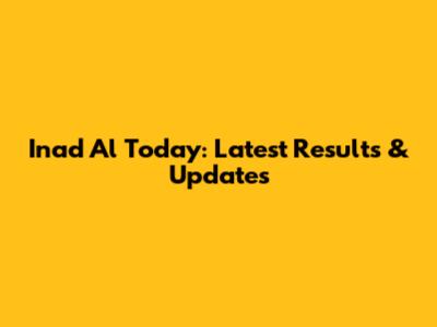 Inad Al Today: Latest Results & Updates
