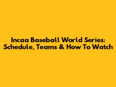 Incaa Baseball World Series: Schedule, Teams & How To Watch