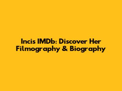 Incis IMDb: Discover Her Filmography & Biography