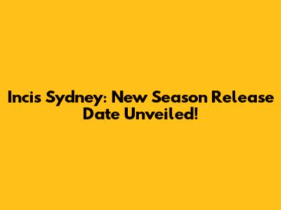 Incis Sydney: New Season Release Date Unveiled!