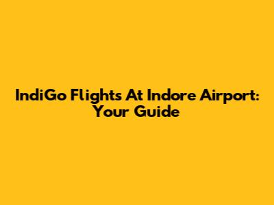 IndiGo Flights At Indore Airport: Your Guide
