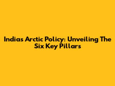 India's Arctic Policy: Unveiling The Six Key Pillars