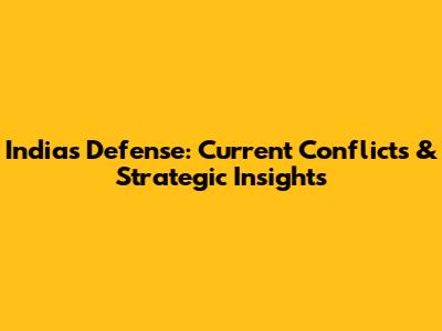 India's Defense: Current Conflicts & Strategic Insights