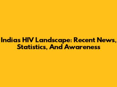 India's HIV Landscape: Recent News, Statistics, And Awareness