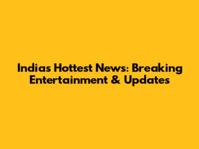 India's Hottest News: Breaking Entertainment & Updates