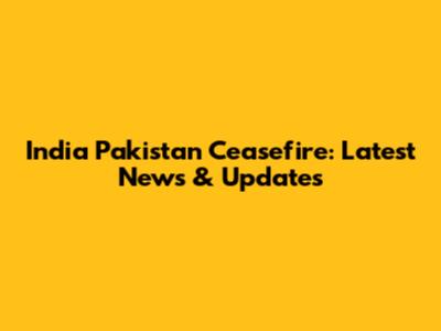 India Pakistan Ceasefire: Latest News & Updates