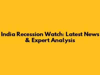 India Recession Watch: Latest News & Expert Analysis