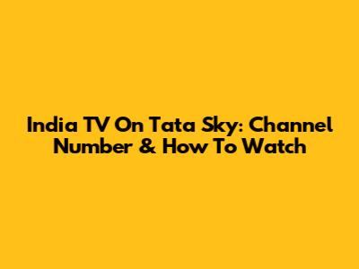 India TV On Tata Sky: Channel Number & How To Watch
