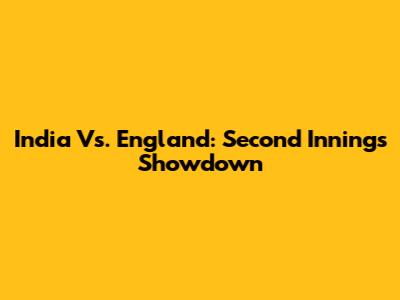 India Vs. England: Second Innings Showdown