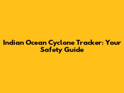 Indian Ocean Cyclone Tracker: Your Safety Guide