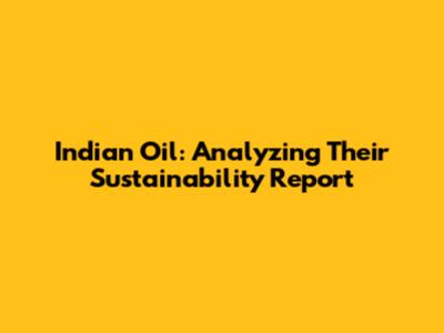 Indian Oil: Analyzing Their Sustainability Report