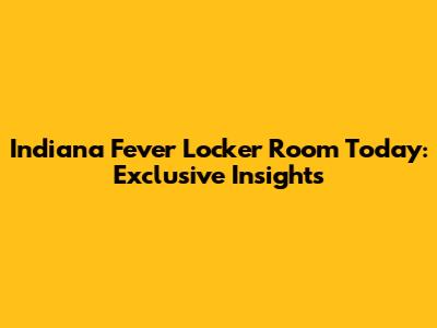Indiana Fever Locker Room Today: Exclusive Insights
