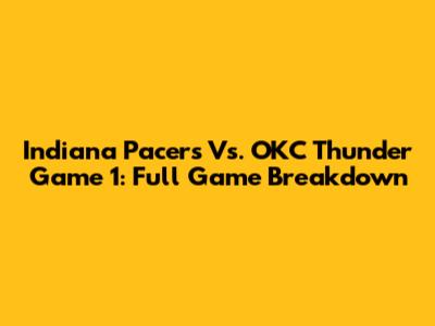 Indiana Pacers Vs. OKC Thunder Game 1: Full Game Breakdown