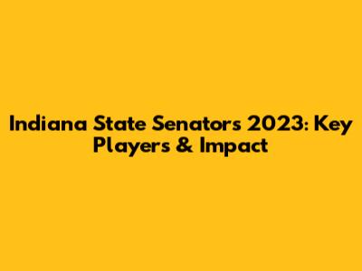 Indiana State Senators 2023: Key Players & Impact