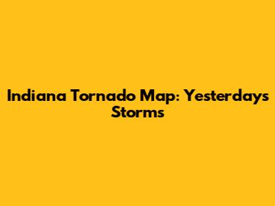 Indiana Tornado Map: Yesterday's Storms