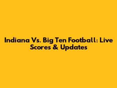 Indiana Vs. Big Ten Football: Live Scores & Updates