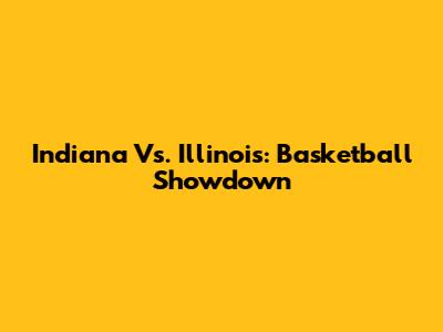 Indiana Vs. Illinois: Basketball Showdown