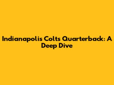 Indianapolis Colts Quarterback: A Deep Dive
