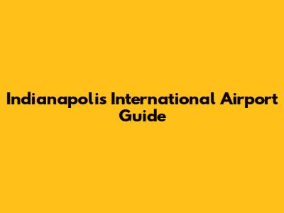 Indianapolis International Airport Guide