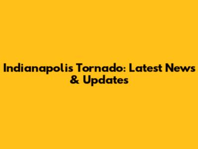 Indianapolis Tornado: Latest News & Updates
