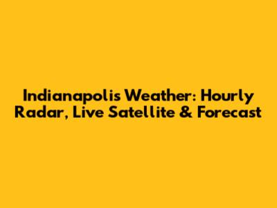 Indianapolis Weather: Hourly Radar, Live Satellite & Forecast