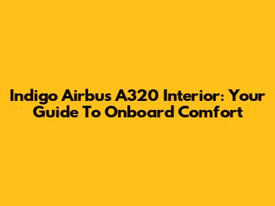 Indigo Airbus A320 Interior: Your Guide To Onboard Comfort