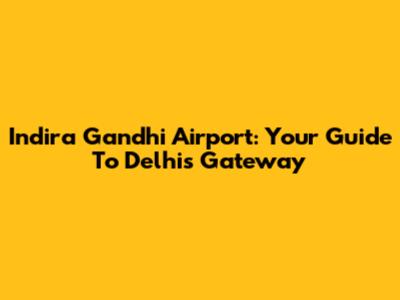 Indira Gandhi Airport: Your Guide To Delhi's Gateway