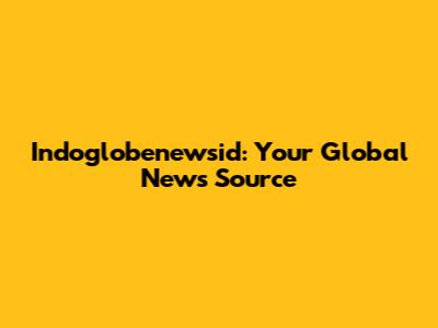 Indoglobenewsid: Your Global News Source