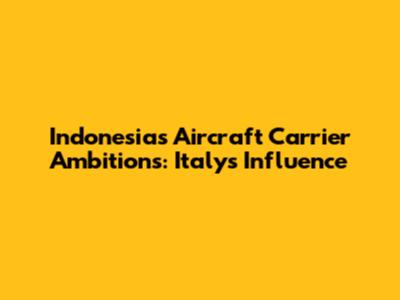 Indonesia's Aircraft Carrier Ambitions: Italy's Influence