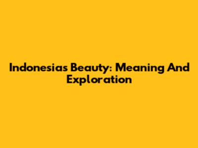 Indonesia's Beauty: Meaning And Exploration
