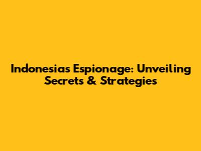 Indonesia's Espionage: Unveiling Secrets & Strategies