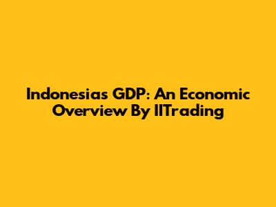 Indonesia's GDP: An Economic Overview By IITrading