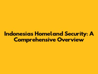 Indonesia's Homeland Security: A Comprehensive Overview