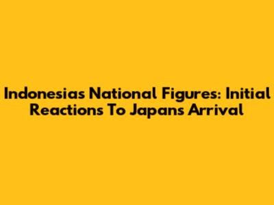 Indonesia's National Figures: Initial Reactions To Japan's Arrival