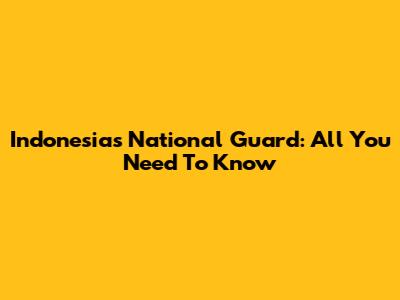 Indonesia's National Guard: All You Need To Know