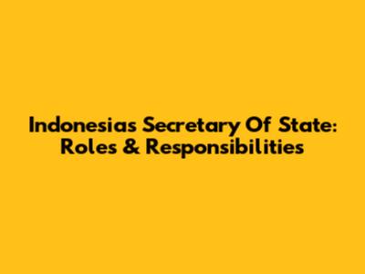 Indonesia's Secretary Of State: Roles & Responsibilities