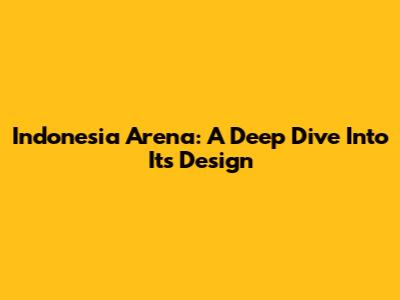 Indonesia Arena: A Deep Dive Into Its Design