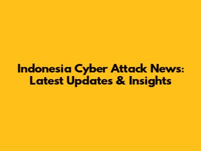 Indonesia Cyber Attack News: Latest Updates & Insights