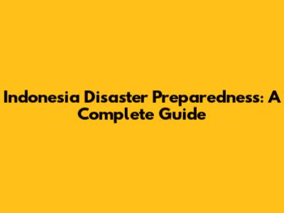 Indonesia Disaster Preparedness: A Complete Guide