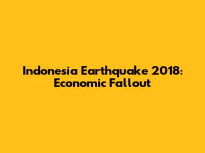 Indonesia Earthquake 2018: Economic Fallout