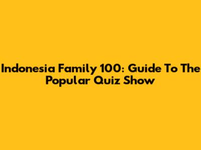 Indonesia Family 100: Guide To The Popular Quiz Show