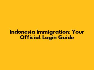 Indonesia Immigration: Your Official Login Guide