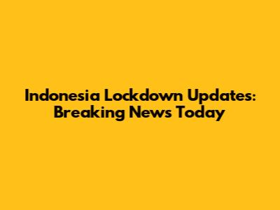 Indonesia Lockdown Updates: Breaking News Today