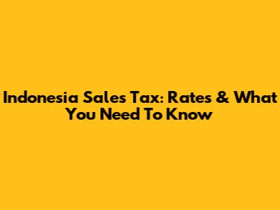 Indonesia Sales Tax: Rates & What You Need To Know
