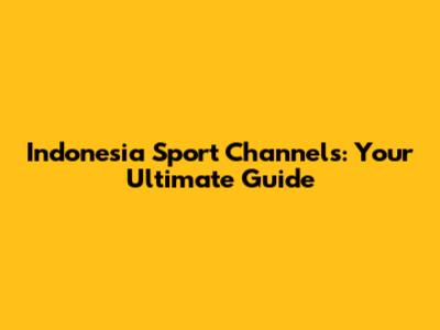 Indonesia Sport Channels: Your Ultimate Guide